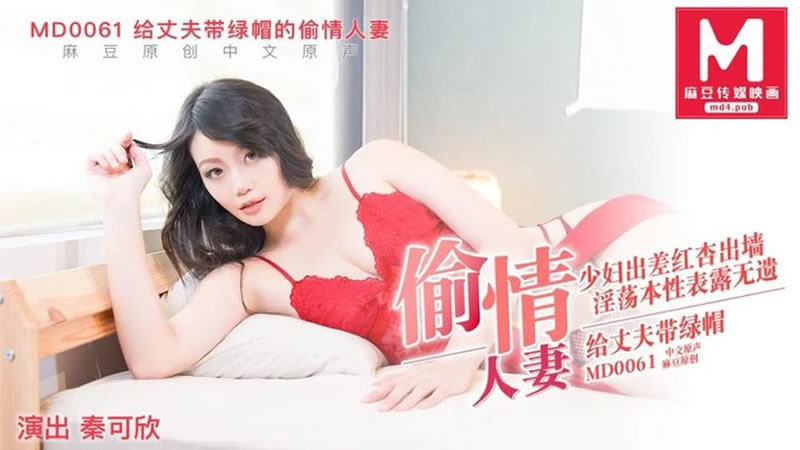 【麻豆傳媒】【MD0061】【給丈夫帶綠帽的偷情人妻】【秦可欣】【少婦出差紅杏出牆 淫蕩本性表露無遺】