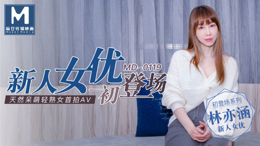 MD0119 新人女优初登场 天然呆萌轻熟女 林亦涵