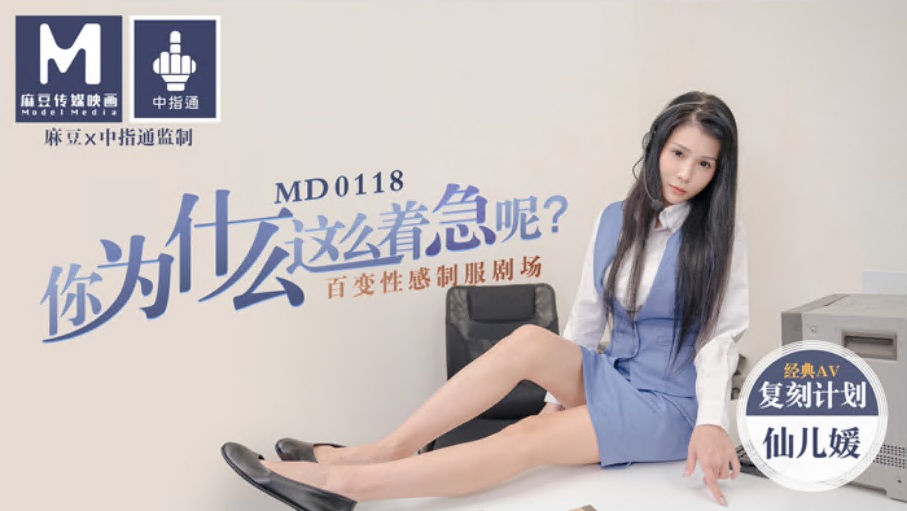 MD0118 你爲什麽这麽着急呢？百变性感制服剧场 仙儿媛